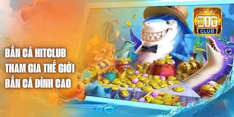 Game Bắn Cá Online Hit Club: Trải Nghiệm Giải Trí Đỉnh Cao